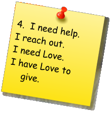 4.  I need help.   I reach out.   I need Love.   I have Love to give.